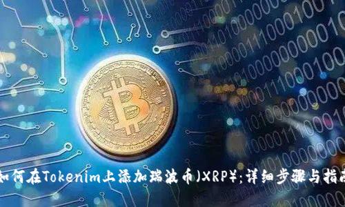 如何在Tokenim上添加瑞波币（XRP）：详细步骤与指南